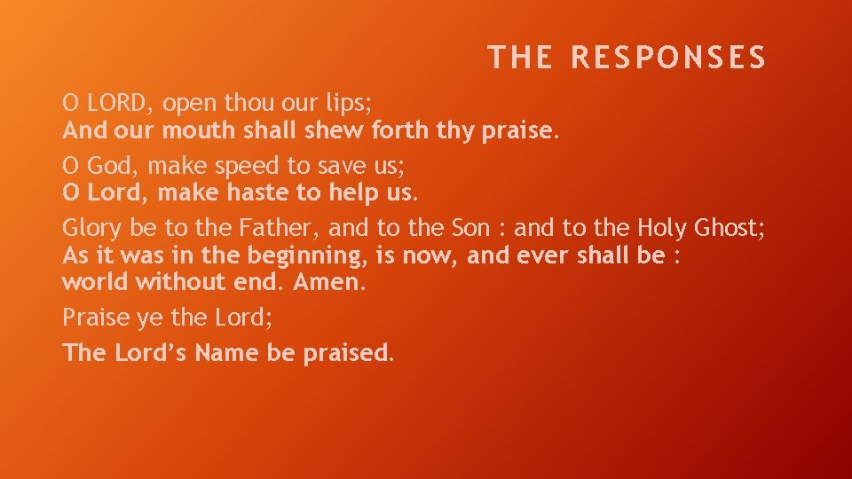 THE RESPONSES O LORD, open thou our lips; And our mouth shall shew forth
