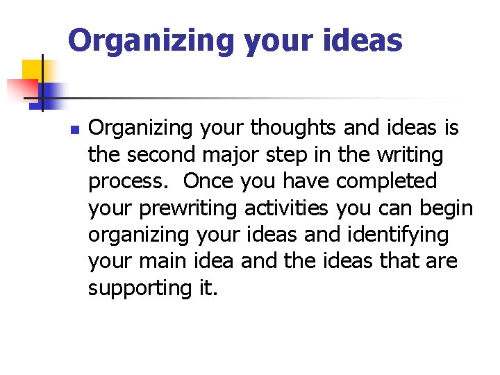 Organizing your ideas n Organizing your thoughts and ideas is the second major step