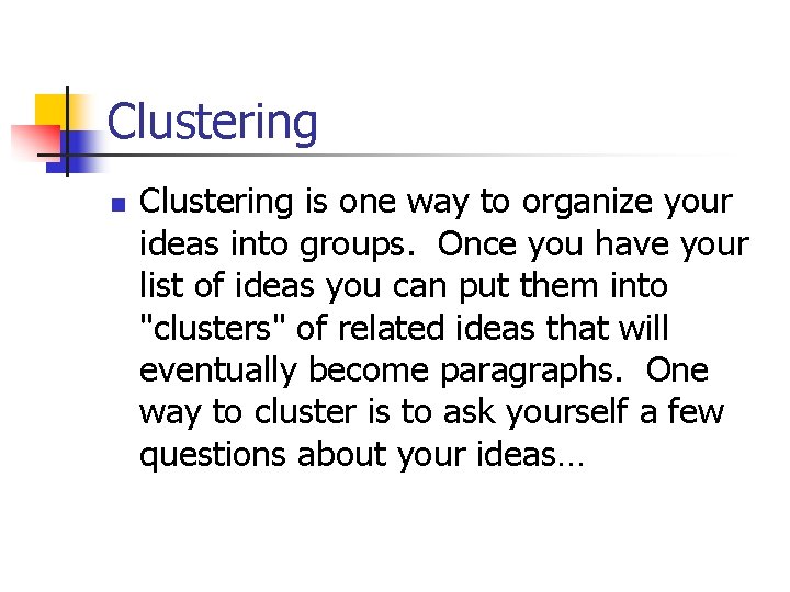 Clustering n Clustering is one way to organize your ideas into groups. Once you