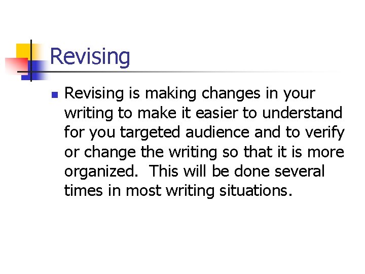 Revising n Revising is making changes in your writing to make it easier to