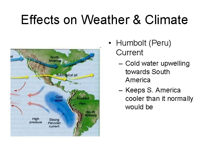 Effects on Weather & Climate • Humbolt (Peru) Current – Cold water upwelling towards