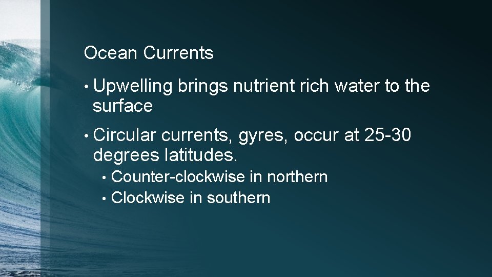 Ocean Currents • Upwelling surface brings nutrient rich water to the • Circular currents,