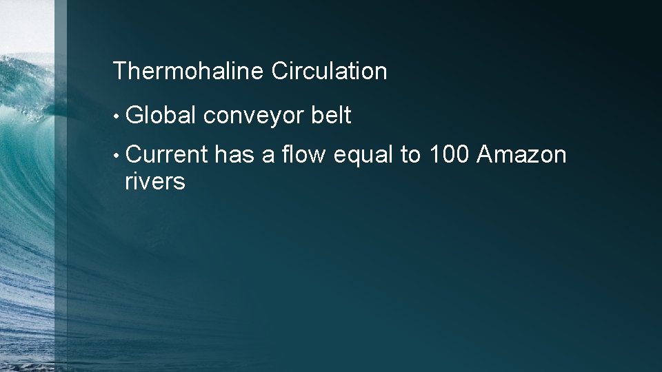 Thermohaline Circulation • Global conveyor belt • Current rivers has a flow equal to