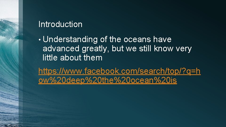 Introduction • Understanding of the oceans have advanced greatly, but we still know very