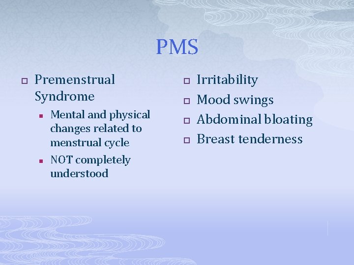 PMS p Premenstrual Syndrome n n Mental and physical changes related to menstrual cycle