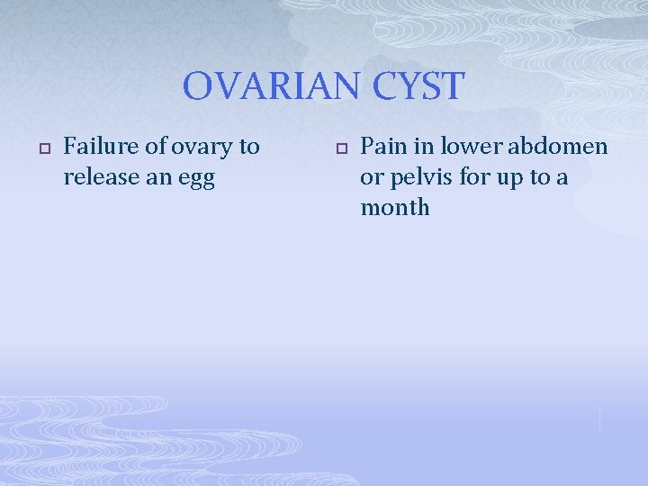 OVARIAN CYST p Failure of ovary to release an egg p Pain in lower