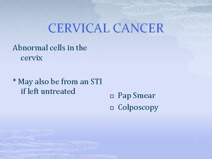 CERVICAL CANCER Abnormal cells in the cervix * May also be from an STI