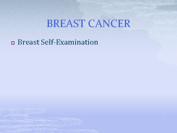 BREAST CANCER p Breast Self-Examination 