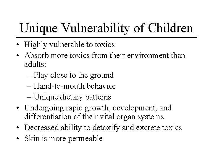 Unique Vulnerability of Children • Highly vulnerable to toxics • Absorb more toxics from