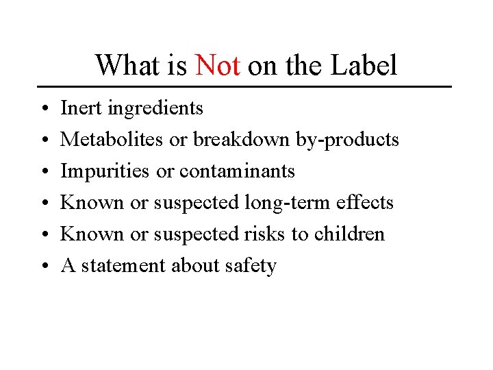 What is Not on the Label • • • Inert ingredients Metabolites or breakdown