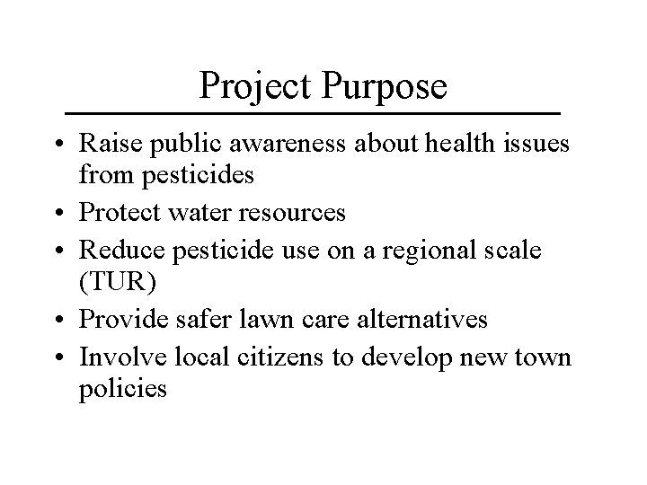 Project Purpose • Raise public awareness about health issues from pesticides • Protect water