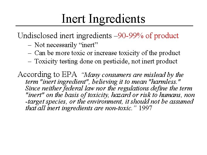 Inert Ingredients Undisclosed inert ingredients – 90 -99% of product – Not necessarily “inert”