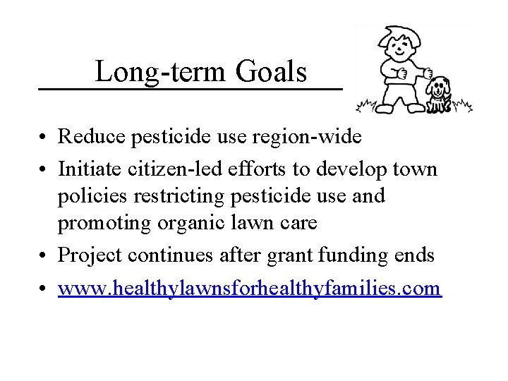 Long-term Goals • Reduce pesticide use region-wide • Initiate citizen-led efforts to develop town