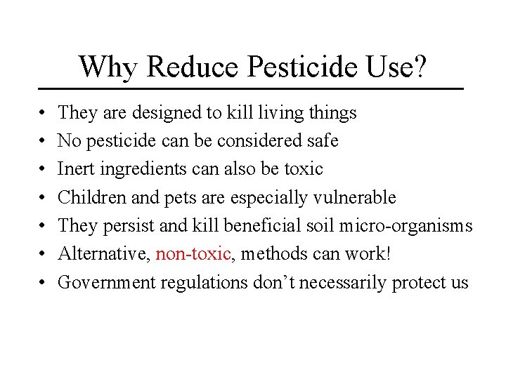 Why Reduce Pesticide Use? • • They are designed to kill living things No