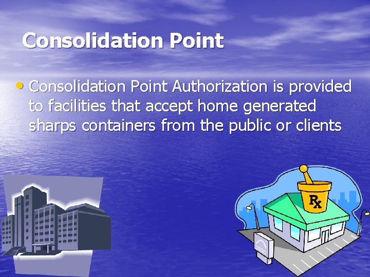 Consolidation Point • Consolidation Point Authorization is provided to facilities that accept home generated