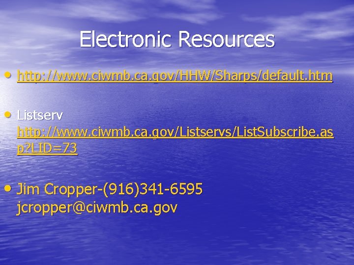 Electronic Resources • http: //www. ciwmb. ca. gov/HHW/Sharps/default. htm • Listserv http: //www. ciwmb.