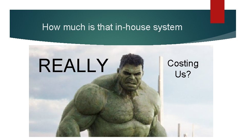 How much is that in-house system REALLY Costing Us? 