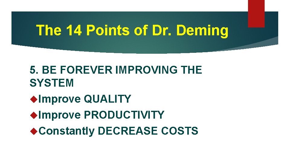 The 14 Points of Dr. Deming 5. BE FOREVER IMPROVING THE SYSTEM Improve QUALITY