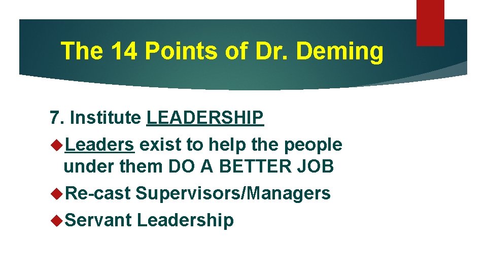 The 14 Points of Dr. Deming 7. Institute LEADERSHIP Leaders exist to help the