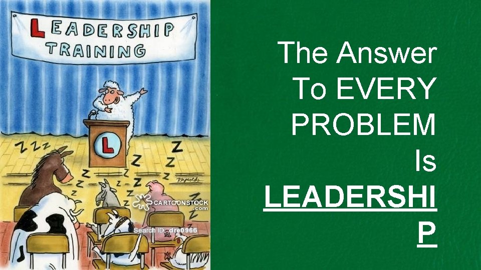 The Answer To EVERY PROBLEM Is LEADERSHI P 