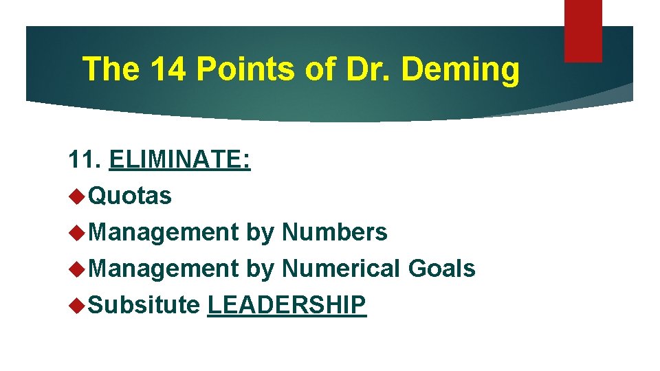 The 14 Points of Dr. Deming 11. ELIMINATE: Quotas Management by Numbers Management by