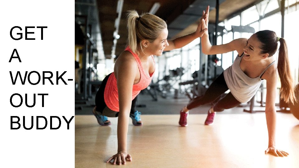 GET A WORKOUT BUDDY 