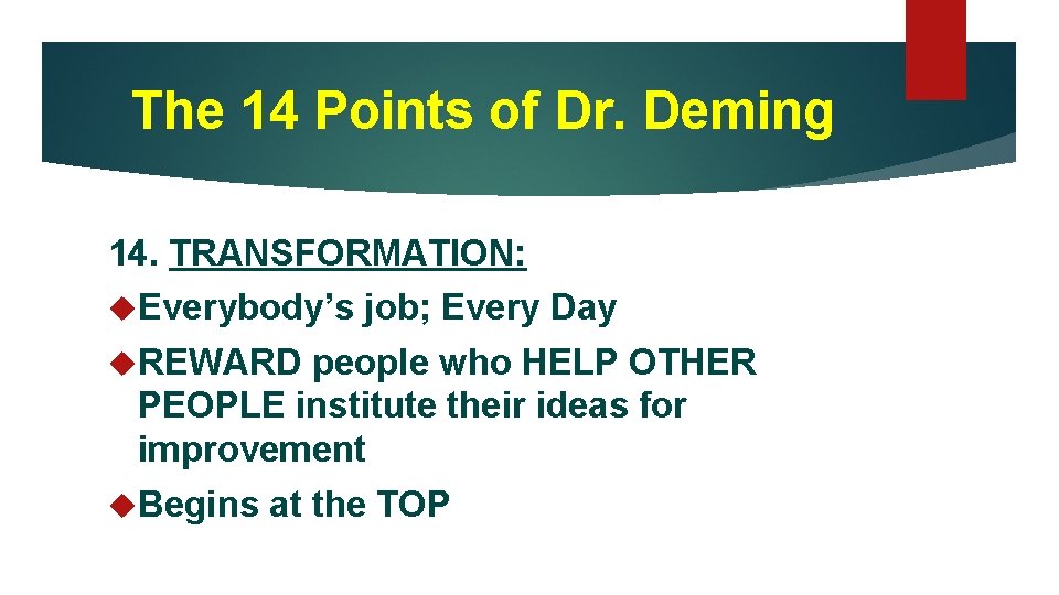 The 14 Points of Dr. Deming 14. TRANSFORMATION: Everybody’s job; Every Day REWARD people