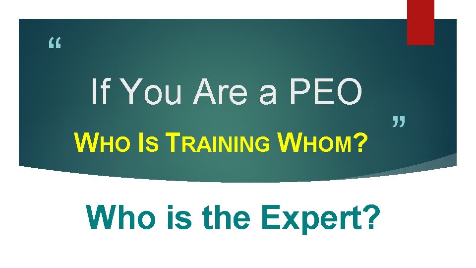 “ If You Are a PEO WHO IS TRAINING WHOM? Who is the Expert?