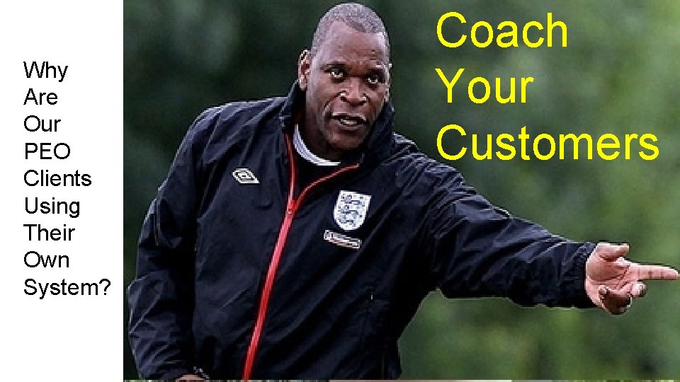 Why Are Our PEO Clients Using Their Own System? Coach Your Customers 