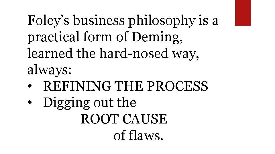Foley’s business philosophy is a practical form of Deming, learned the hard-nosed way, always:
