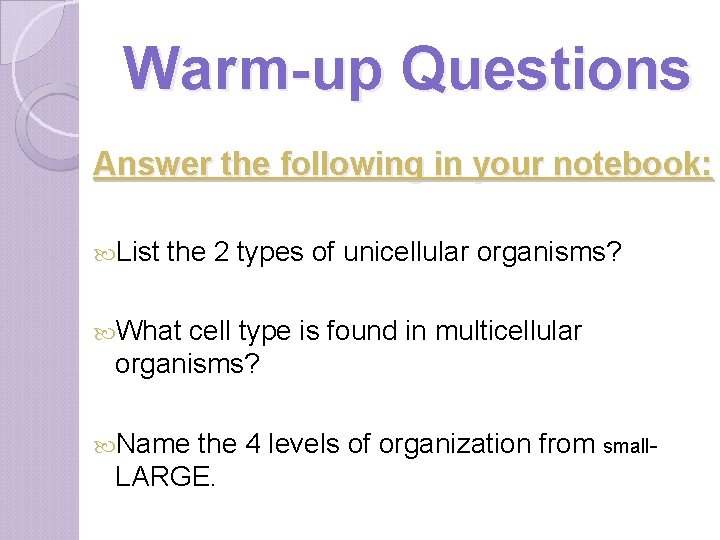 Warm-up Questions Answer the following in your notebook: List the 2 types of unicellular