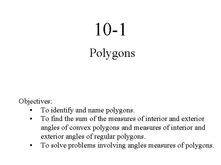10 -1 Polygons Objectives: • To identify and name polygons. • To find the