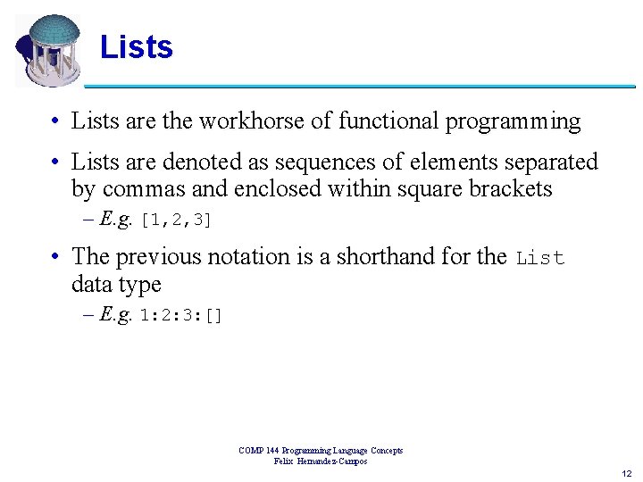 Lists • Lists are the workhorse of functional programming • Lists are denoted as