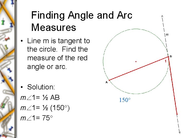 Finding Angle and Arc Measures • Line m is tangent to the circle. Find