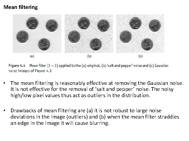 Mean filtering • The mean filtering is reasonably effective at removing the Gaussian noise.