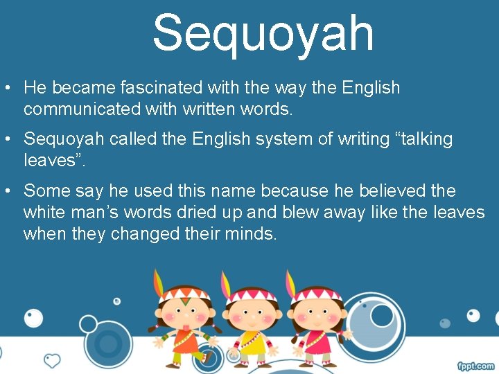 Sequoyah • He became fascinated with the way the English communicated with written words.