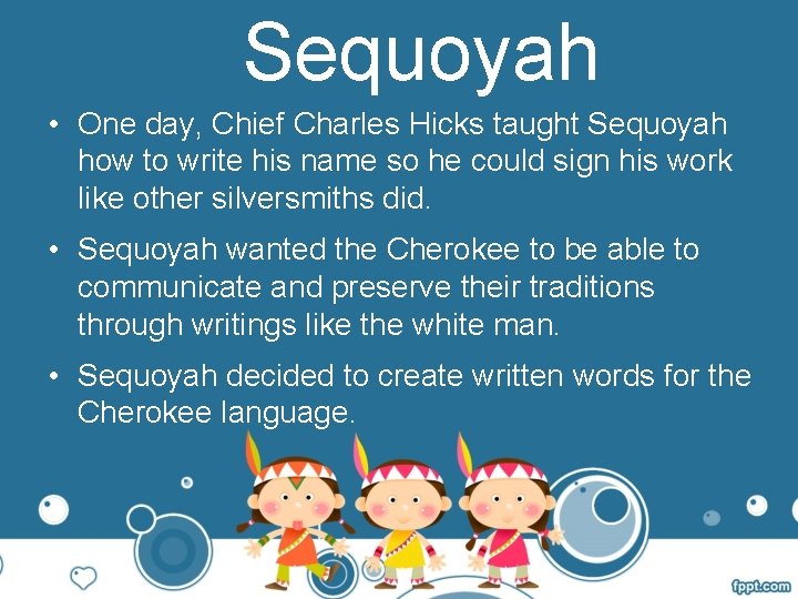 Sequoyah • One day, Chief Charles Hicks taught Sequoyah how to write his name