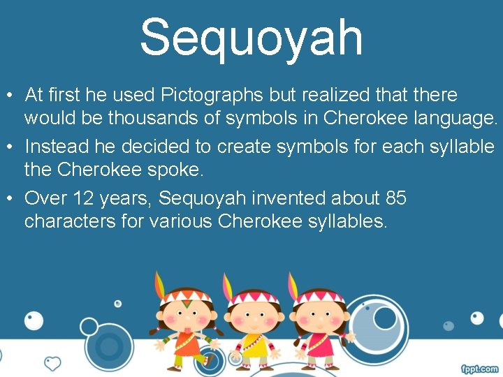 Sequoyah • At first he used Pictographs but realized that there would be thousands
