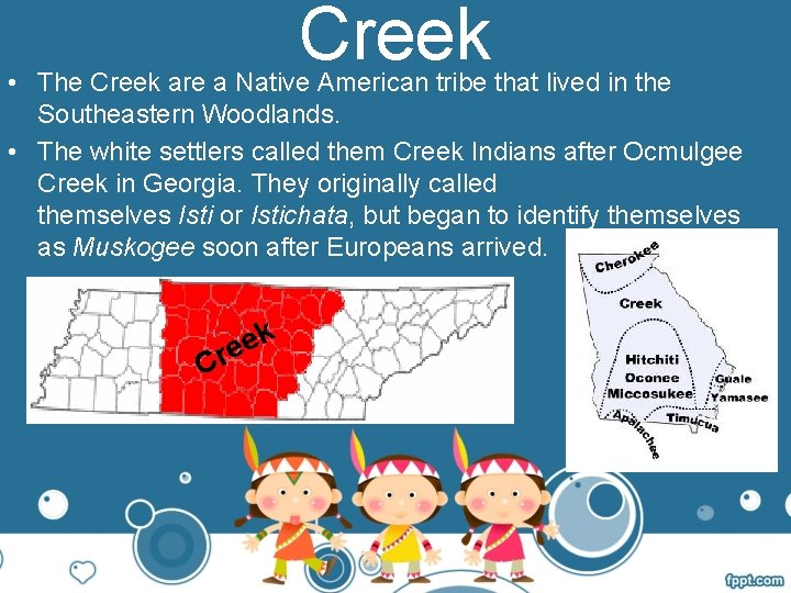 Creek • The Creek are a Native American tribe that lived in the Southeastern