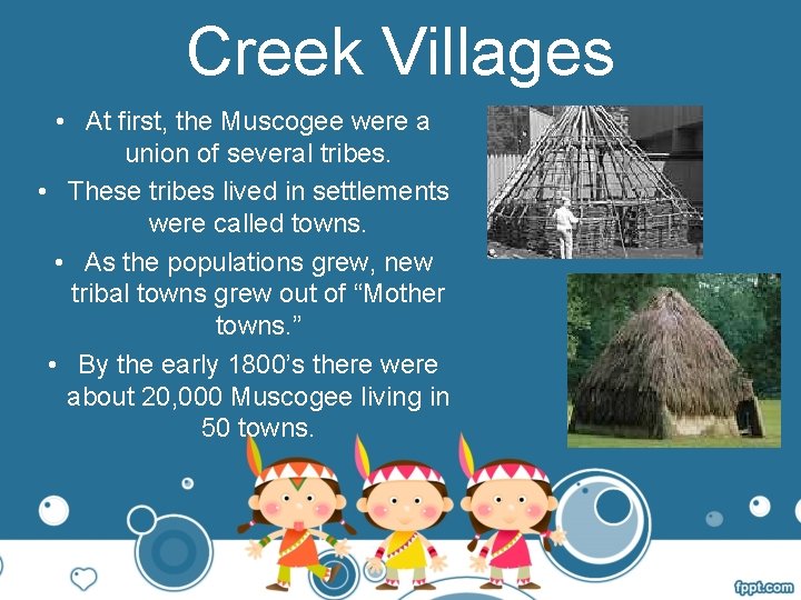 Creek Villages • At first, the Muscogee were a union of several tribes. •