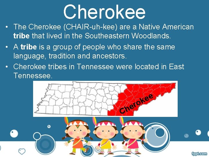 Cherokee • The Cherokee (CHAIR-uh-kee) are a Native American tribe that lived in the