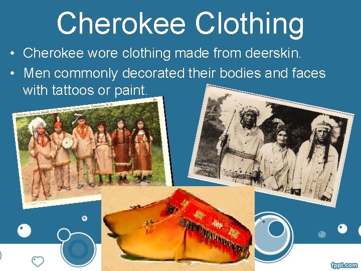 Cherokee Clothing • Cherokee wore clothing made from deerskin. • Men commonly decorated their