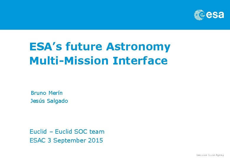 ESA’s future Astronomy Multi-Mission Interface Bruno Merín Jesús Salgado Euclid – Euclid SOC team