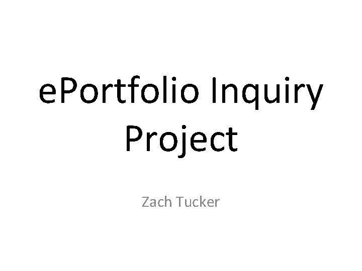 e. Portfolio Inquiry Project Zach Tucker 