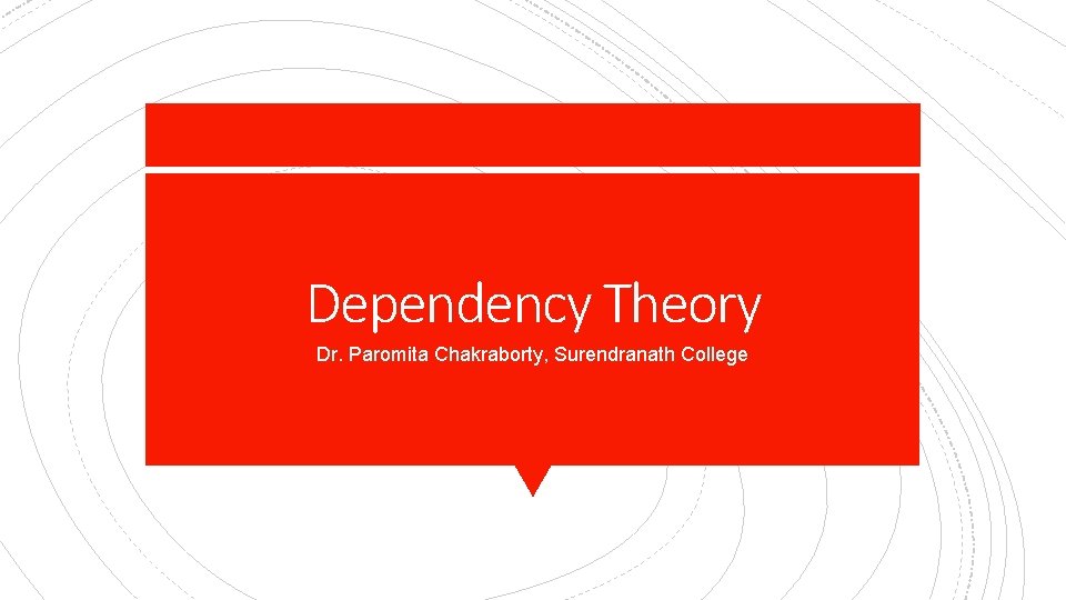 Dependency Theory Dr. Paromita Chakraborty, Surendranath College 