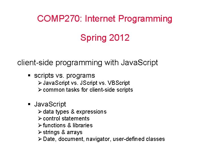 COMP 270: Internet Programming Spring 2012 client-side programming with Java. Script § scripts vs.