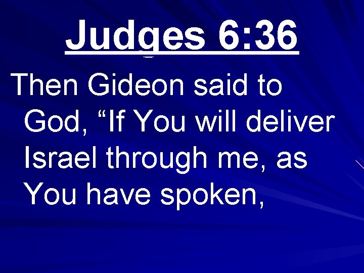 Judges 6: 36 Then Gideon said to God, “If You will deliver Israel through