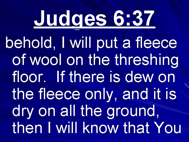 Judges 6: 37 behold, I will put a fleece of wool on the threshing