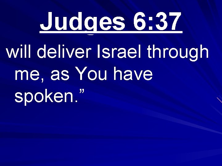 Judges 6: 37 will deliver Israel through me, as You have spoken. ” 