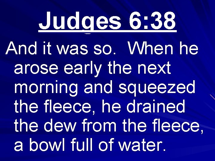 Judges 6: 38 And it was so. When he arose early the next morning